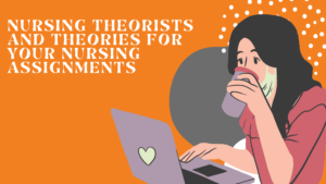 Nursing Theorists and Theories for your Nursing Assignments